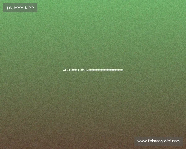 nba12月开赛,12日NBA焦点赛事巨星对决胜负悬念比赛激情四射球迷狂欢